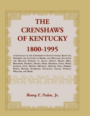 The Crenshaws of Kentucky, 1800-1995: A Genealogy of the Crenshaws in South-central Kentucky, Primarily the Counties of Barren and Metcalfe, Including by Peden, Henry C., Jr.