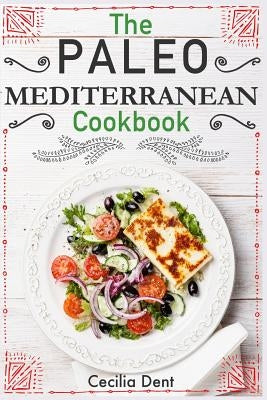 The Paleo Mediterranean Cookbook: Delicious, Healthy and Wholesome Food from The Mediterranean Coast Paperback Createspace Independent Publishing Platform