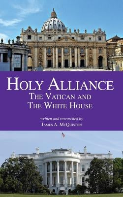 Holy Alliance: The Vatican and The White House Paperback Createspace Independent Publishing Platform