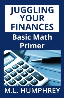 Juggling Your Finances: Basic Math Primer by Humphrey, M. L.