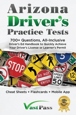 Arizona Driver's Practice Tests: 700+ Questions, All-Inclusive Driver's Ed Handbook to Quickly achieve your Driver's License or Learner's Permit (Chea by Vast, Stanley