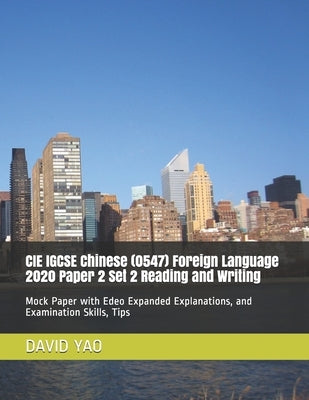 CIE IGCSE Chinese (0547) Foreign Language 2020 Paper 2 Set 2 Reading and Writing: Mock Paper with Edeo Expanded Explanations, and Examination Skills, by Yao, David