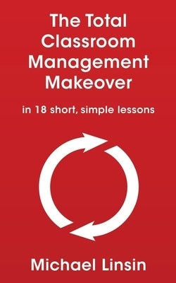 The Total Classroom Management Makeover: in 18 short, simple lessons Paperback Independently Published