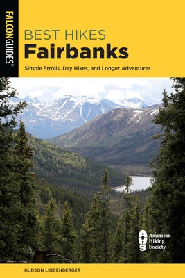 Best Hikes Fairbanks: Simple Strolls, Day Hikes, and Longer Adventures Paperback Falcon Press Publishing