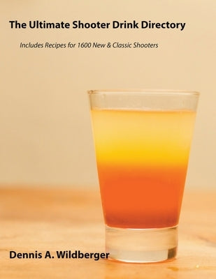 The Ultimate Shooter Drink Directory - Recipes for 1600 New and Classic Shooter Drinks Paperback Docwild Publishing Company