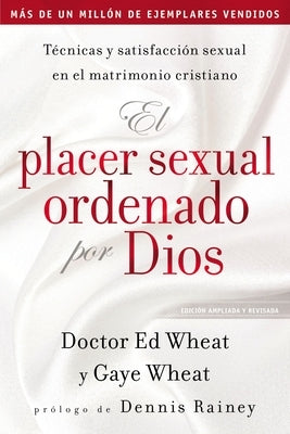 El Placer Sexual Ordenado Por Dios: Técnicas Y Satisfacción Sexual En El Matrimonio Cristiano by Wheat, Ed