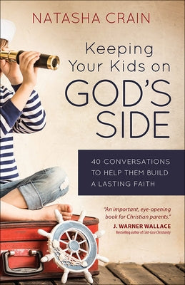 Keeping Your Kids on God's Side: 40 Conversations to Help Them Build a Lasting Faith by Crain, Natasha