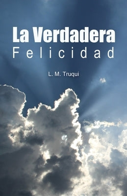 La Verdadera Felicidad by Truqui, L. M.