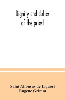 Dignity and duties of the priest: or, Selva; a collection of materials for ecclesiastical retreats. Rule of life and spiritual rules Paperback Alpha Edition