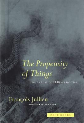 The Propensity of Things: Toward a History of Efficacy in China Zone Books