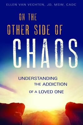 On the Other Side of Chaos: Understanding the Addiction of a Loved One by Van Vechten, Ellen