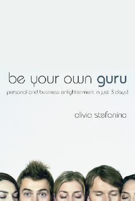 Be Your Own Guru: Personal and Business Enlightenment in Just 3 Days! by Stefanino, Olivia