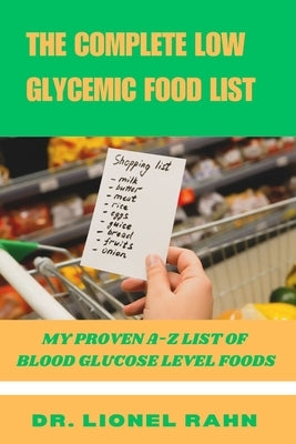 The Complete Low Glycemic Food List: My Proven A-Z List of Blood Glucose Level Foods by Rahn, Lionel