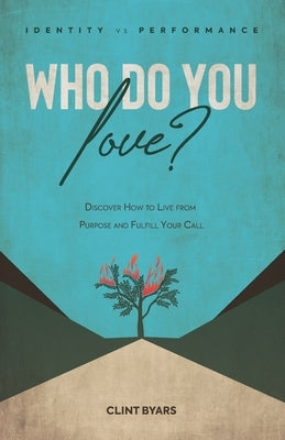 Who Do You Love?: Discover How to Live From Purpose and Fulfill Your Call Paperback Independently Published