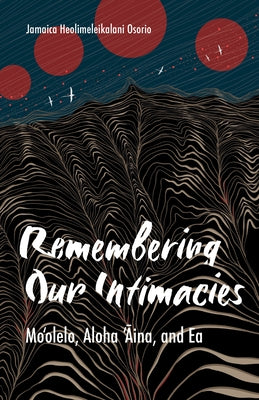 Remembering Our Intimacies: Mo'olelo, Aloha 'Aina, and EA Paperback University of Minnesota Press