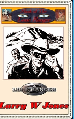 Mask Of the Lone Ranger by Jones, Larry W.