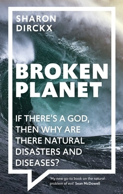 Broken Planet: If There's a God, Then Why Are There Natural Disasters and Diseases? by Dirckx, Sharon