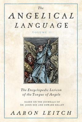 The Angelical Language, Volume II: An Encyclopedic Lexicon of the Tongue of Angels by Leitch, Aaron