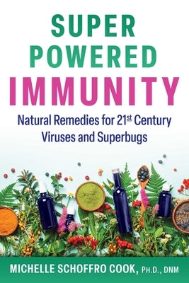 Super-Powered Immunity: Natural Remedies for 21st Century Viruses and Superbugs by Cook, Michelle Schoffro