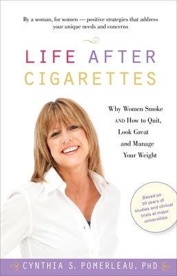 Life After Cigarettes: Why Women Smoke and How to Quit, Look Great, and Manage Your Weight by Pomerleau, Cynthia S.