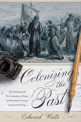 Colonizing the Past: Mythmaking and Pre-Columbian Whites in Nineteenth-Century American Writing Paperback University of Virginia Press