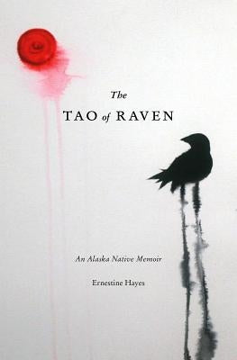 The Tao of Raven: An Alaska Native Memoir by Hayes, Ernestine