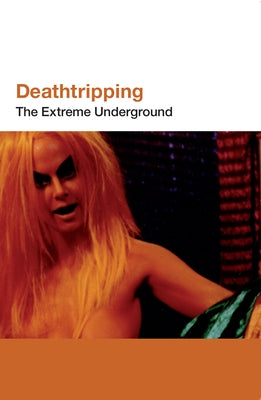 Deathtripping: The Extreme Underground by Sargeant, Jack