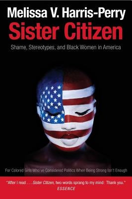 Sister Citizen: Shame, Stereotypes, and Black Women in America by Harris-Perry, Melissa V.