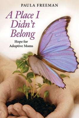 A Place I Didn't Belong: Hope for Adoptive Moms by Freeman, Paula