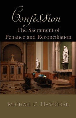 Confession: The Sacrament of Penance and Reconciliation by Hasychak, Michael C.