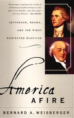 America Afire: Jefferson, Adams, and the First Contested Election Paperback William Morrow & Company