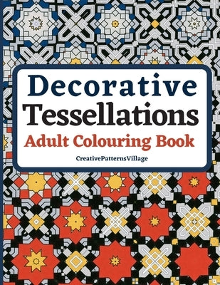 Decorative Tessellations Adult Colouring Book: 50+ Amazing Tessellations & Geometric Pattern Designs Colouring Pages and Sheets for Relaxation, Stress Paperback Independently Published