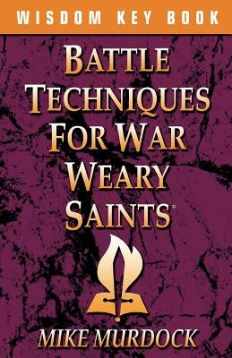 Battle Techniques for War Weary Saints by Murdoch, Mike