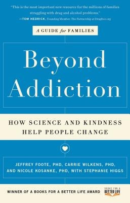 Beyond Addiction: How Science and Kindness Help People Change: A Guide for Families by Foote, Jeffrey