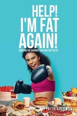 Help! I'm Fat Again!: Crushing the Cravings That Have Kept Us Fat by Solomon, Faith