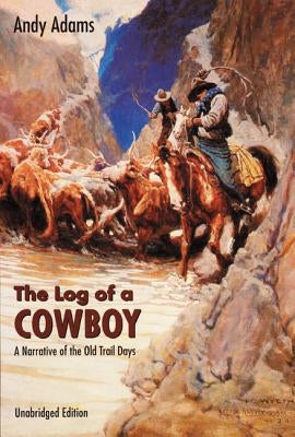 The Log of a Cowboy: A Narrative of the Old Trail Days by Adams, Andy