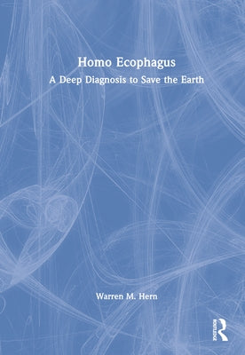 Homo Ecophagus: A Deep Diagnosis to Save the Earth by Hern, Warren M.