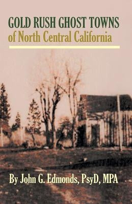 Gold Rush Ghost Towns of North Central California Paperback Createspace Independent Publishing Platform