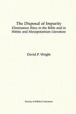 The Disposal of Impurity: Elimination Rites in the Bible and in Hittite and Mesopotamian Literature Paperback Society of Biblical Literature