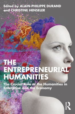 The Entrepreneurial Humanities: The Crucial Role of the Humanities in Enterprise and the Economy by Durand, Alain-Philippe