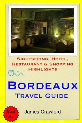 Bordeaux Travel Guide: Sightseeing, Hotel, Restaurant & Shopping Highlights Paperback Createspace Independent Publishing Platform