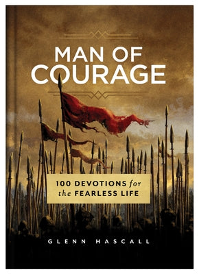 Man of Courage: 100 Devotions for the Fearless Life by Hascall, Glenn