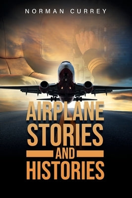 Airplane Stories and Histories by Currey, Norman