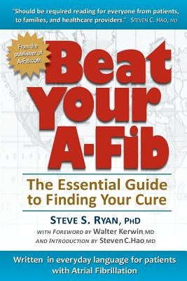Beat Your A-Fib: The Essential Guide to Finding Your Cure: Written in everyday language for patients with Atrial Fibrillation by Ryan, Patti J.