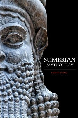 Sumerian Mythology: Fascinating Myths and Legends of Gods, Goddesses, Heroes and Monster from the Ancient Mesopotamian Sumerian Mythology Paperback Independently Published