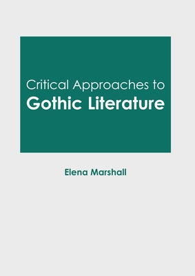 Critical Approaches to Gothic Literature by Marshall, Elena