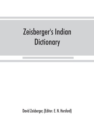 Zeisberger's Indian dictionary: English, German, Iroquois--the Onondaga and Algonquin--the Delaware by Zeisberger, David