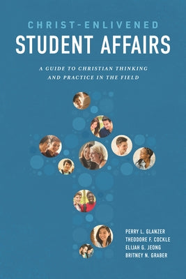 Christ-Enlivened Student Affairs: A Guide to Christian Thinking and Practice in the Field Paperback Abilene Christian University Press