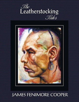 The Leatherstocking Tales (Complete and Unabridged): The Pioneers, the Last of the Mohicans, the Prairie, the Pathfinder and the Deerslayer Paperback Benediction Classics