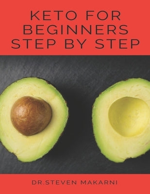 Keto for Beginners Step by Step: (the Best Guide for Our Keto Diet &more Than 80 Delicious Recipes with Keto) by Makarni, Dr Steven